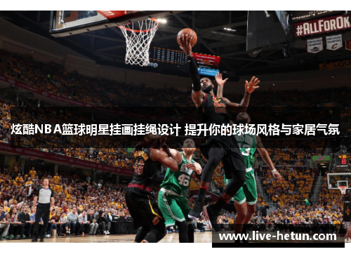 炫酷NBA篮球明星挂画挂绳设计 提升你的球场风格与家居气氛